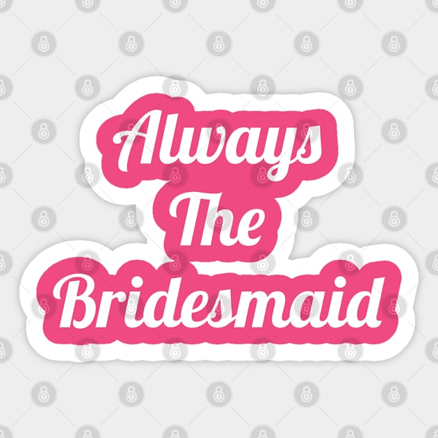 Bridesmaid always the bridesmaid Sticker by Bakr